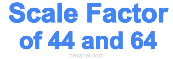 Scale Factor of 44 and 64 Scale Factor of 44 and 64