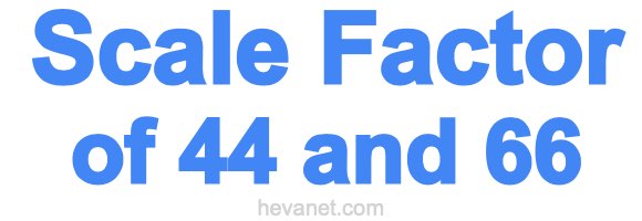 Scale Factor of 44 and 66 Scale Factor of 44 and 66