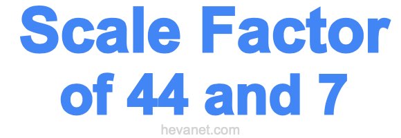 Scale Factor of 44 and 7 Scale Factor of 44 and 7