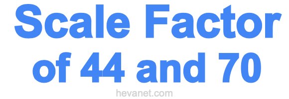 Scale Factor of 44 and 70 Scale Factor of 44 and 70