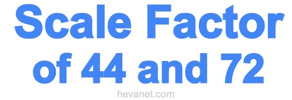 Scale Factor of 44 and 72 Scale Factor of 44 and 72