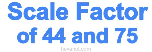 Scale Factor of 44 and 75