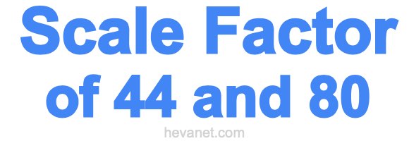 Scale Factor of 44 and 80 Scale Factor of 44 and 80