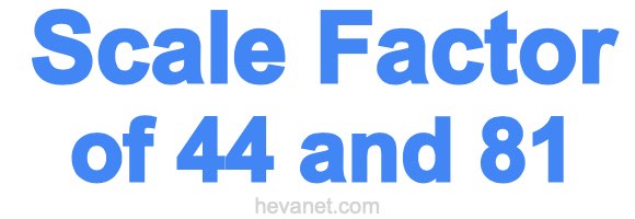 Scale Factor of 44 and 81 Scale Factor of 44 and 81
