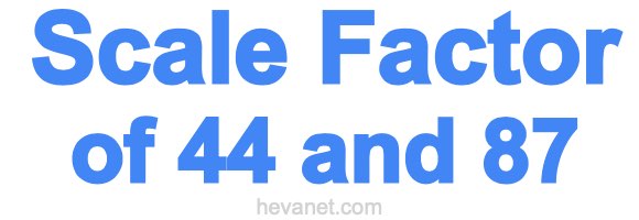 Scale Factor of 44 and 87 Scale Factor of 44 and 87