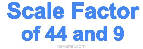 Scale Factor of 44 and 9 Scale Factor of 44 and 9