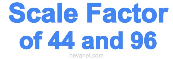 Scale Factor of 44 and 96 Scale Factor of 44 and 96