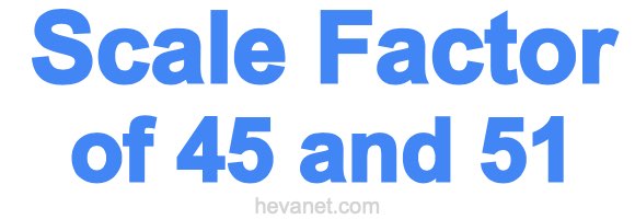Scale Factor of 45 and 51 Scale Factor of 45 and 51