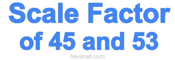 Scale Factor of 45 and 53 Scale Factor of 45 and 53