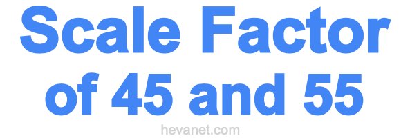 Scale Factor of 45 and 55 Scale Factor of 45 and 55