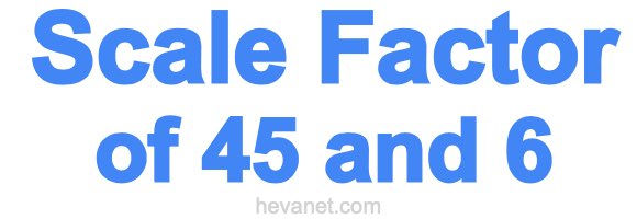 Scale Factor of 45 and 6 Scale Factor of 45 and 6