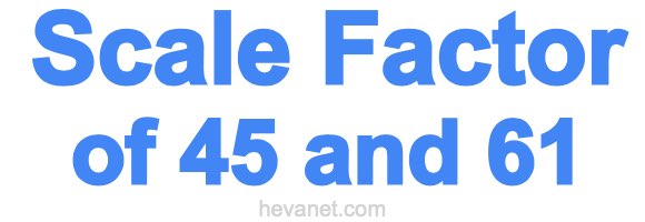 Scale Factor of 45 and 61 Scale Factor of 45 and 61