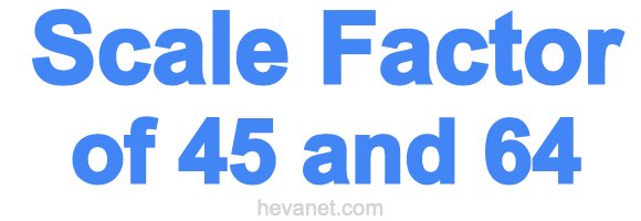 Scale Factor of 45 and 64