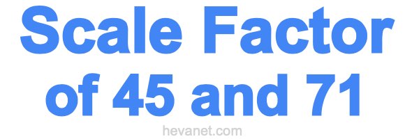 Scale Factor of 45 and 71