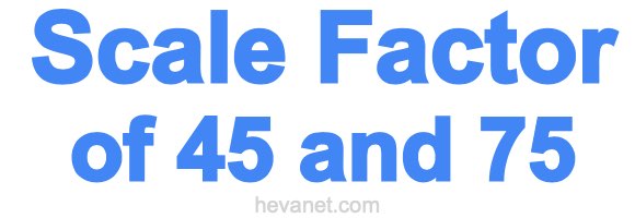 Scale Factor of 45 and 75
