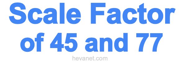 Scale Factor of 45 and 77