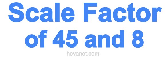 Scale Factor of 45 and 8 Scale Factor of 45 and 8