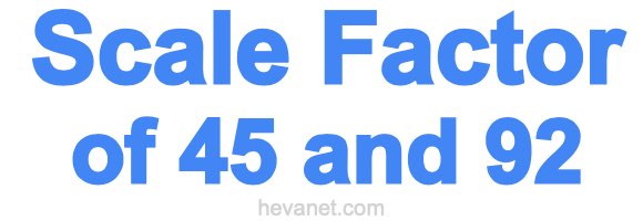 Scale Factor of 45 and 92 Scale Factor of 45 and 92