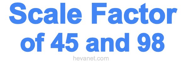 Scale Factor of 45 and 98 Scale Factor of 45 and 98