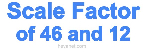 Scale Factor of 46 and 12 Scale Factor of 46 and 12
