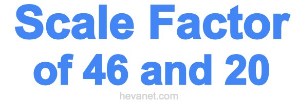 Scale Factor of 46 and 20