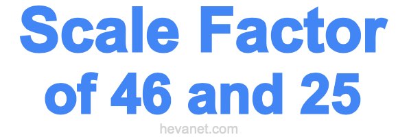 Scale Factor of 46 and 25 Scale Factor of 46 and 25