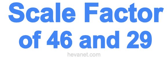 Scale Factor of 46 and 29