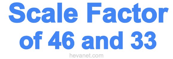 Scale Factor of 46 and 33