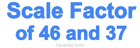 Scale Factor of 46 and 37