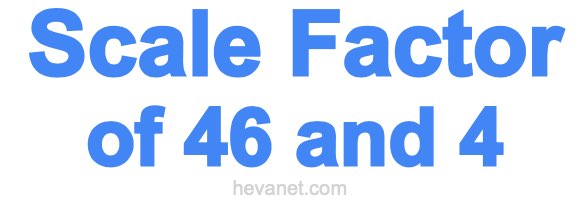 Scale Factor of 46 and 4 Scale Factor of 46 and 4
