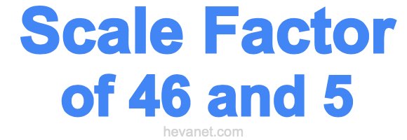 Scale Factor of 46 and 5 Scale Factor of 46 and 5