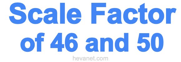 Scale Factor of 46 and 50 Scale Factor of 46 and 50