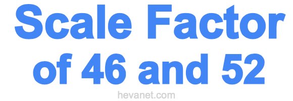 Scale Factor of 46 and 52 Scale Factor of 46 and 52