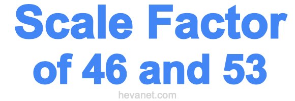 Scale Factor of 46 and 53 Scale Factor of 46 and 53