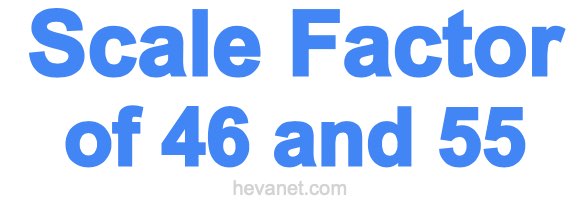 Scale Factor of 46 and 55 Scale Factor of 46 and 55