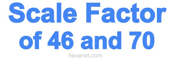 Scale Factor of 46 and 70