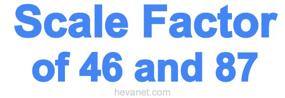 Scale Factor of 46 and 87