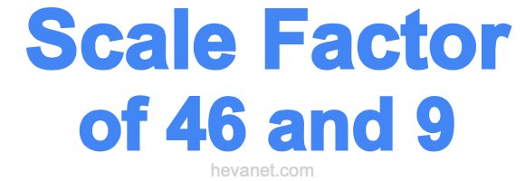 Scale Factor of 46 and 9