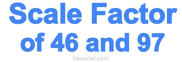 Scale Factor of 46 and 97