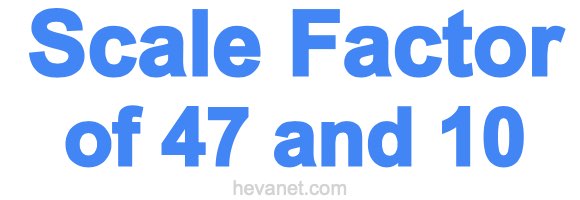 Scale Factor of 47 and 10 Scale Factor of 47 and 10