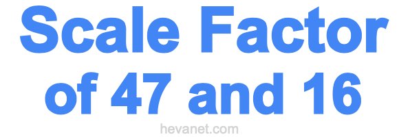 Scale Factor of 47 and 16 Scale Factor of 47 and 16