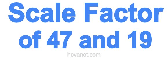 Scale Factor of 47 and 19 Scale Factor of 47 and 19