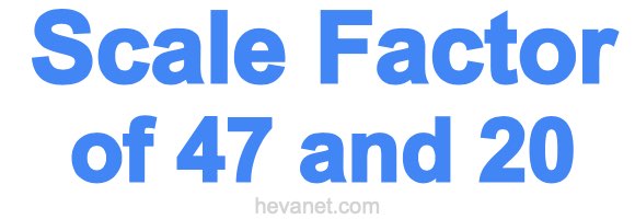 Scale Factor of 47 and 20 Scale Factor of 47 and 20