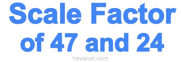 Scale Factor of 47 and 24 Scale Factor of 47 and 24