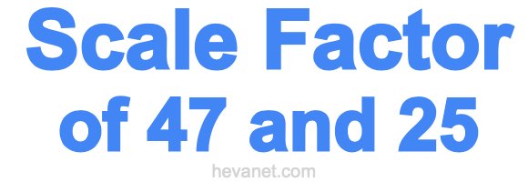 Scale Factor of 47 and 25 Scale Factor of 47 and 25