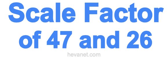 Scale Factor of 47 and 26 Scale Factor of 47 and 26