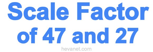 Scale Factor of 47 and 27 Scale Factor of 47 and 27