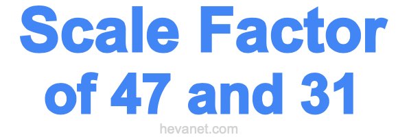 Scale Factor of 47 and 31 Scale Factor of 47 and 31