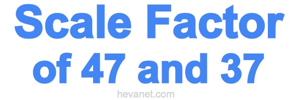 Scale Factor of 47 and 37 Scale Factor of 47 and 37