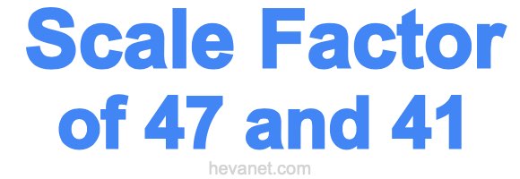 Scale Factor of 47 and 41
